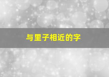 与里子相近的字