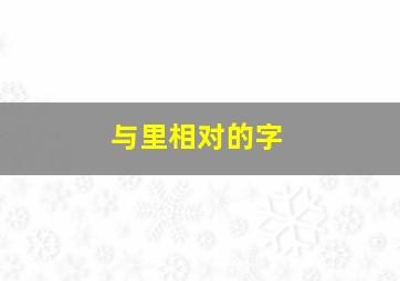 与里相对的字