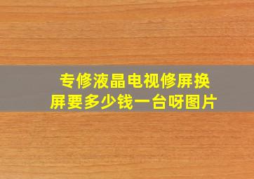 专修液晶电视修屏换屏要多少钱一台呀图片