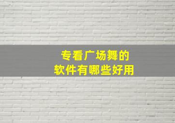 专看广场舞的软件有哪些好用