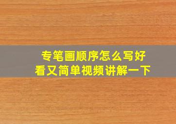 专笔画顺序怎么写好看又简单视频讲解一下