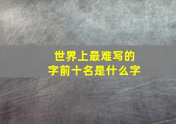 世界上最难写的字前十名是什么字