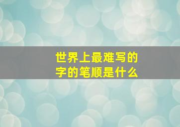 世界上最难写的字的笔顺是什么