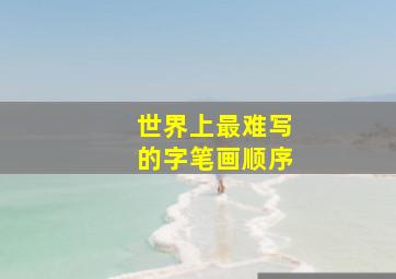 世界上最难写的字笔画顺序