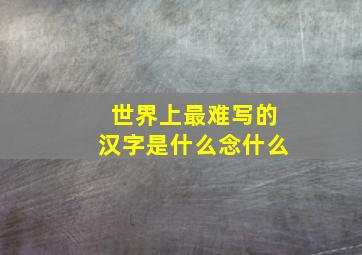 世界上最难写的汉字是什么念什么