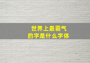 世界上最霸气的字是什么字体