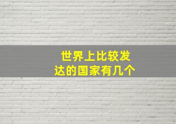 世界上比较发达的国家有几个