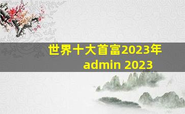 世界十大首富2023年 admin 2023