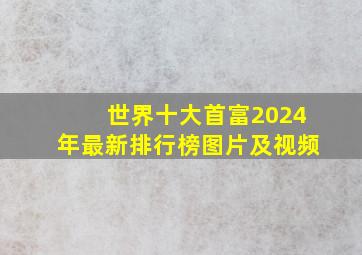 世界十大首富2024年最新排行榜图片及视频