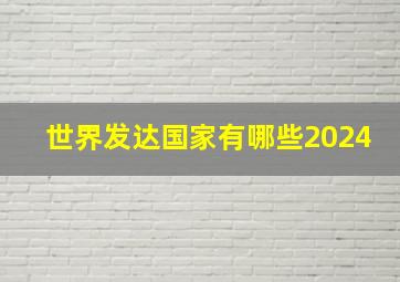 世界发达国家有哪些2024