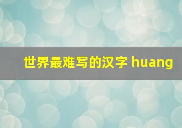 世界最难写的汉字 huang