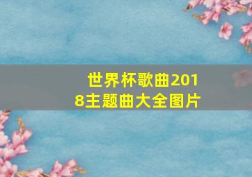 世界杯歌曲2018主题曲大全图片