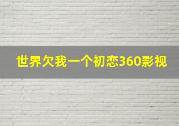 世界欠我一个初恋360影视