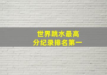 世界跳水最高分纪录排名第一