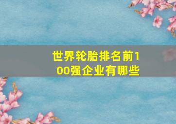 世界轮胎排名前100强企业有哪些