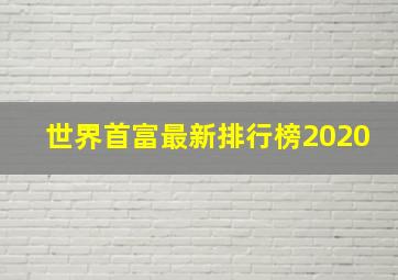 世界首富最新排行榜2020