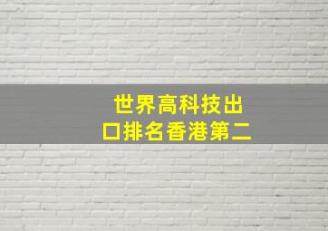 世界高科技出口排名香港第二