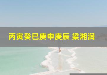 丙寅癸巳庚申庚辰 梁湘润