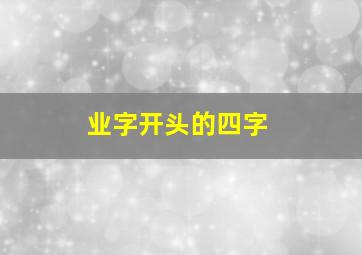 业字开头的四字