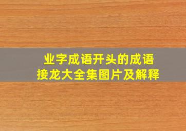 业字成语开头的成语接龙大全集图片及解释