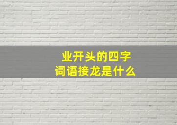 业开头的四字词语接龙是什么