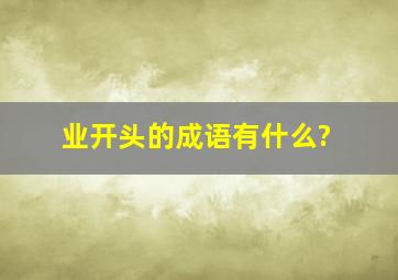 业开头的成语有什么?