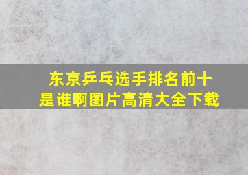 东京乒乓选手排名前十是谁啊图片高清大全下载