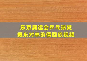 东京奥运会乒乓球樊振东对林昀儒回放视频