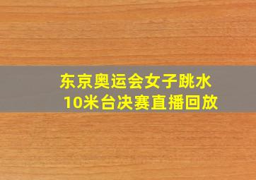 东京奥运会女子跳水10米台决赛直播回放