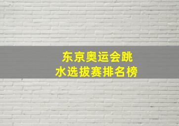 东京奥运会跳水选拔赛排名榜