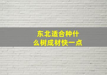 东北适合种什么树成材快一点