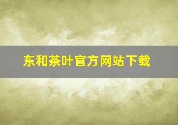 东和茶叶官方网站下载