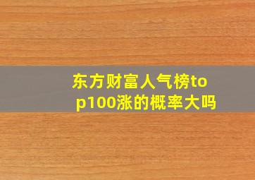 东方财富人气榜top100涨的概率大吗