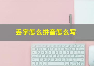 丢字怎么拼音怎么写