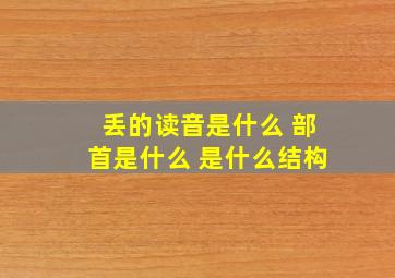 丢的读音是什么 部首是什么 是什么结构