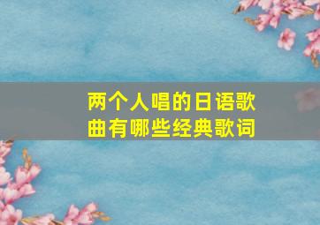 两个人唱的日语歌曲有哪些经典歌词