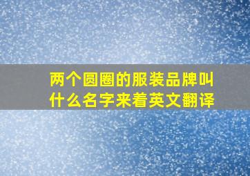 两个圆圈的服装品牌叫什么名字来着英文翻译