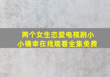 两个女生恋爱电视剧小小确幸在线观看全集免费