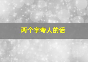 两个字夸人的话