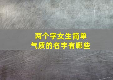 两个字女生简单气质的名字有哪些