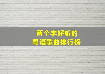 两个字好听的粤语歌曲排行榜