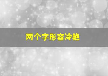 两个字形容冷艳