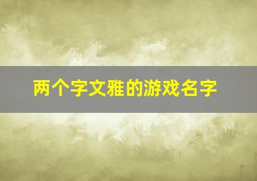 两个字文雅的游戏名字