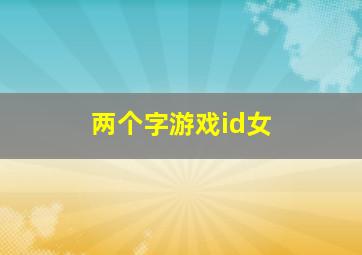 两个字游戏id女