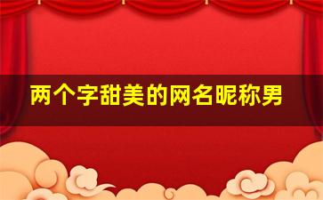 两个字甜美的网名昵称男