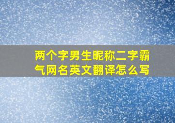 两个字男生昵称二字霸气网名英文翻译怎么写