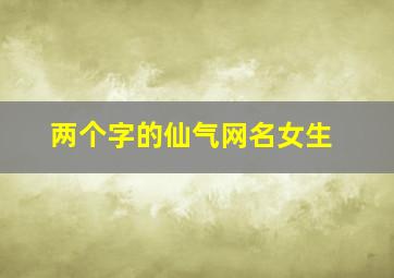 两个字的仙气网名女生