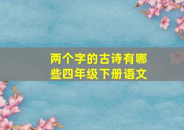 两个字的古诗有哪些四年级下册语文