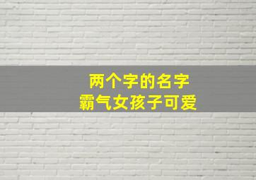 两个字的名字霸气女孩子可爱