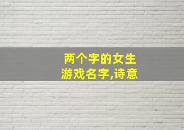 两个字的女生游戏名字,诗意